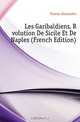 Les Garibaldiens, Revolution De Sicile Et De Naples (French Edition), Александр Дюма 