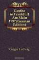 Goethe in Frankfurt Am Main 1797 (German Edition), Geiger Ludwig 