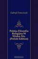 Polska Filozofia Religijna W Wieku Xix. (Polish Edition), Gabryl Franciszek 
