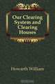 Our Clearing System and Clearing Houses, Howarth William 