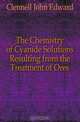 The Chemistry of Cyanide Solutions Resulting from the Treatment of Ores, Clennell John Edward 