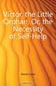 Victor, the Little Orphan, Or, the Necessity of Self-Help, Glover Lizzie 