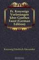 Fr. Kreyssigs Vorlesungen Uber Goethes Faust (German Edition), Kreyssig Friedrich Alexander 