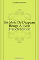 Six Mois De Drapeau Rouge A Lyon (French Edition), Guetton Joannes 