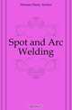 Spot and Arc Welding, Hornor Harry Archer 