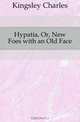 Hypatia, Or, New Foes with an Old Face, Charles Kingsley 