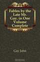 Fables by the Late Mr. Gay. in One Volume Complete, Gay John 