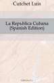 La Republica Cubana (Spanish Edition), Cutchet Luis 