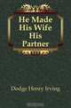 He Made His Wife His Partner, Dodge Henry Irving 