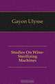 Studies On Wine-Sterilizing Machines, Gayon Ulysse 