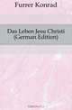 Das Leben Jesu Christi (German Edition), Furrer Konrad 