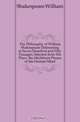 The Philosophy of William Shakespeare Delineating in Seven Hundred and Fifty Passages, Selected from His Plays, the Multiform Phases of the Human Mind, Shakespeare William 