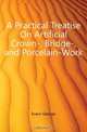 A Practical Treatise On Artificial Crown-, Bridge-, and Porcelain-Work, Evans George 