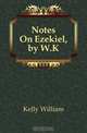 Notes On Ezekiel, by W.K., Kelly William 