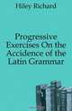Progressive Exercises On the Accidence of the Latin Grammar, Hiley Richard 