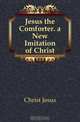 Jesus the Comforter. a New Imitation of Christ, Christ Jesus 
