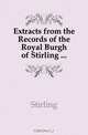 Extracts from the Records of the Royal Burgh of Stirling, Stirling 