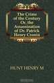 The Crime of the Century Or, the Assassination of Dr. Patrick Henry Cronin, Henry M. Hunt 