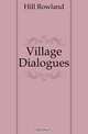 Village Dialogues, Hill Rowland 