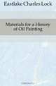 Materials for a History of Oil Painting, Eastlake Charles Lock 