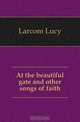 At the beautiful gate and other songs of faith, Larcom Lucy 