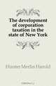 The development of corporation taxation in the state of New York, Hunter Merlin Harold 
