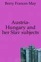 Austria-Hungary and her Slav subjects, Berry Frances May 