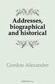 Addresses, biographical and historical, Gordon Alexander 