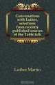 Conversations with Luther, selections from recently published sources of the Table talk, Luther Martin 