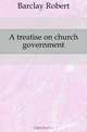 A treatise on church government, Barclay Robert 