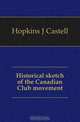 Historical sketch of the Canadian Club movement, J. Castell Hopkins 