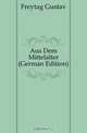 Aus Dem Mittelalter (German Edition), Gustav Freytag 