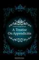 A Treatise On Appendicitis, Fowler George Ryerson 
