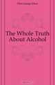 The Whole Truth About Alcohol, Flint George Elliot 