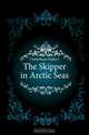 The Skipper in Arctic Seas, Clutterbuck Walter J. 