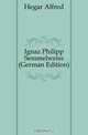 Ignaz Philipp Semmelweiss (German Edition), Hegar Alfred 