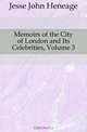 Memoirs of the City of London and Its Celebrities, Volume 3, Jesse John Heneage 