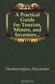 A Practical Guide for Tourists, Miners, and Investors, Heatherington Alexander 