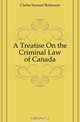 A Treatise On the Criminal Law of Canada, Clarke Samuel Robinson 