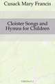 Cloister Songs and Hymns for Children, Cusack Mary Francis 