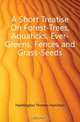 A Short Treatise On Forest-Trees, Aquaticks, Ever-Greens, Fences and Grass-Seeds, Haddington Thomas Hamilton 