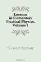 Lessons in Elementary Practical Physics, Volume 1, Stewart Balfour 