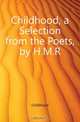 Childhood, a Selection from the Poets, by H.M.R., Childhood 