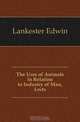The Uses of Animals in Relation to Industry of Man, Lects, Lankester Edwin 