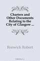 Charters and Other Documents Relating to the City of Glasgow, Renwick Robert 