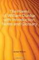 The Poems of William Dunbar, with Introduction, Notes and Glossary, Dunbar William 