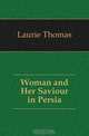 Woman and Her Saviour in Persia, Laurie Thomas 