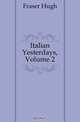Italian Yesterdays, Volume 2, Fraser Hugh 