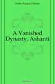 A Vanished Dynasty, Ashanti, Fuller Francis Charles 