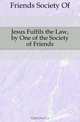 Jesus Fulfils the Law, by One of the Society of Friends, Society Of Friends 